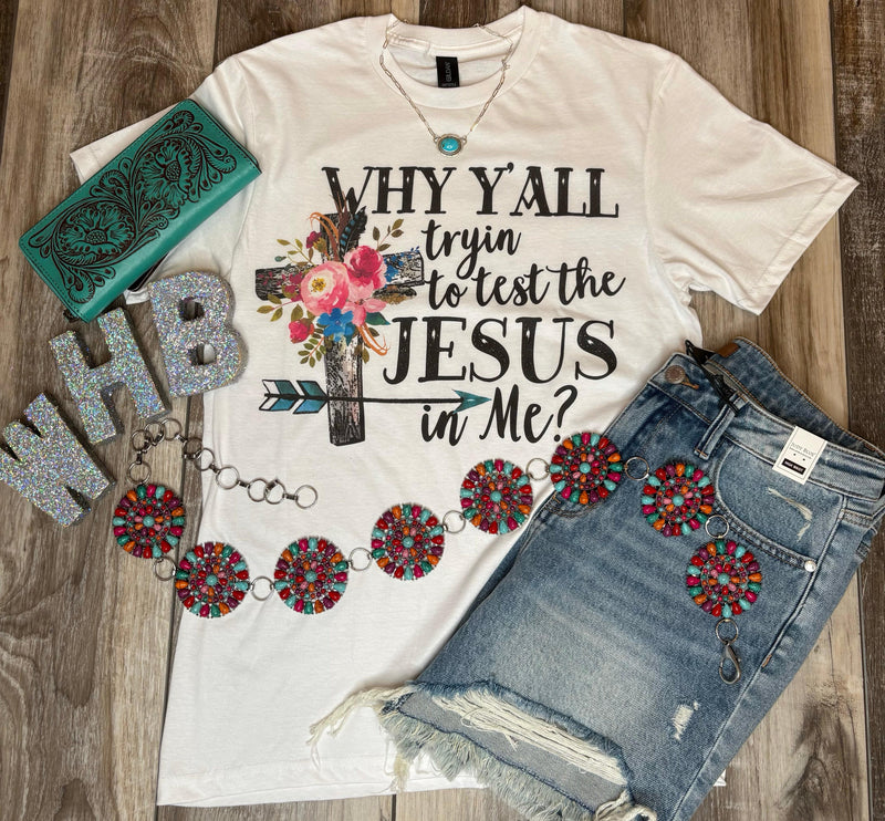 Wild Horse Boutique Graphic tshirt Why Y’all Test The Jesus In Me Tee
